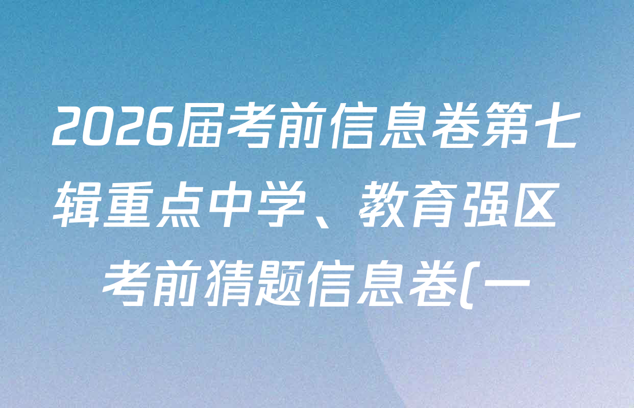 2026届考前信息卷第七辑重点中学、教育强区 考前猜题信息卷(一)1各科试题及答案(含化学 生物 语文等) 2026届考前信息卷第七辑重点中学、教育强区 考前猜题信息卷(一)1各科试题及答案(含化学 生物 语文等)